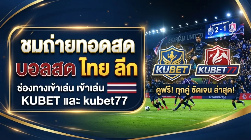 ชมถ่ายทอดสด บอล สด ไทย ลีก พร้อมอัปเดตช่องทางเข้าเล่น KUBET และ kubet77 ล่าสุด